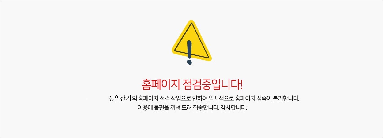 홈페이지 점검중입니다!
정일산기의 홈페이지 점검 작업으로 인하여 일시적으로 홈페이지 접속이 불가합니다.
이용에 불편을 끼쳐 드려 죄송합니다. 감사합니다.